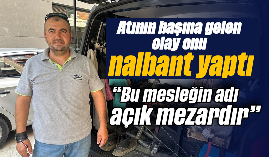 Atının başına gelen olay onu nalbant yaptı: “Bu mesleğin adı açık mezardır”