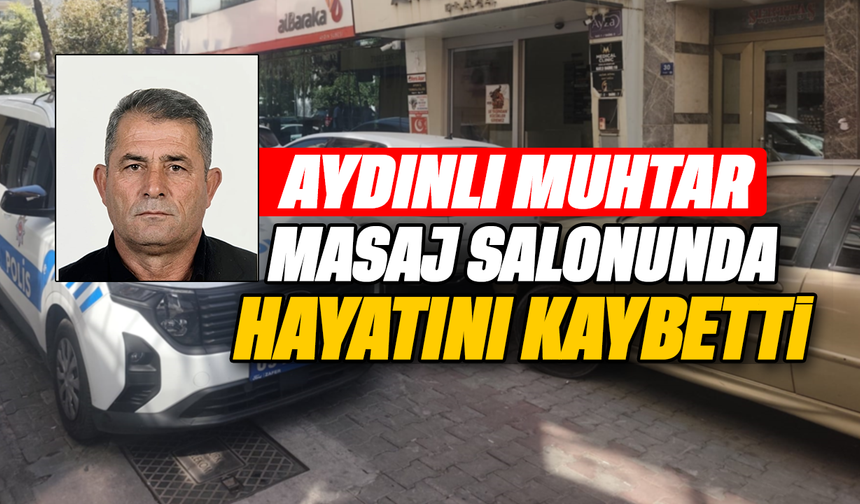 Aydınlı muhtar masaj salonunda hayatını kaybetti