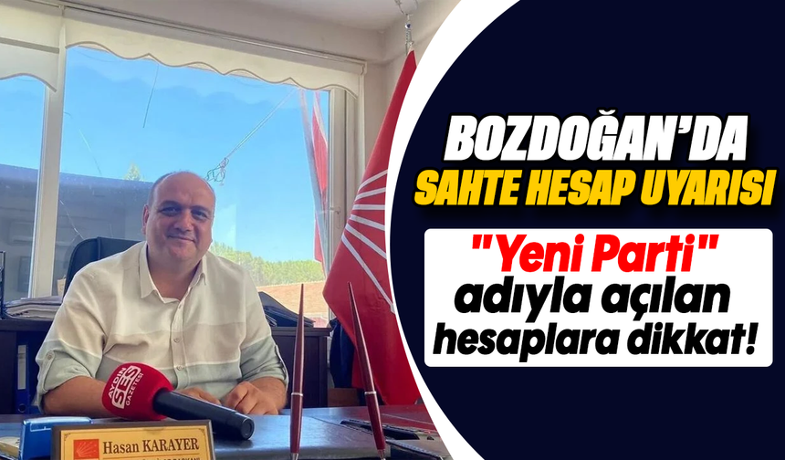 Bozdoğan'da sahte hesap uyarısı : "Yeni Parti" adıyla açılan hesaplara dikkat!