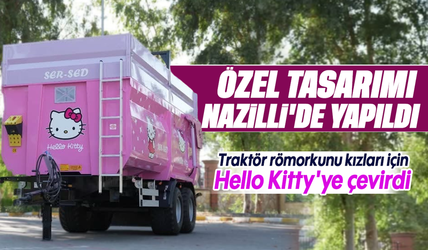 Özel tasarımı Nazilli'de yapıldı : Traktör römorkunu kızları için Hello Kitty'ye çevirdi