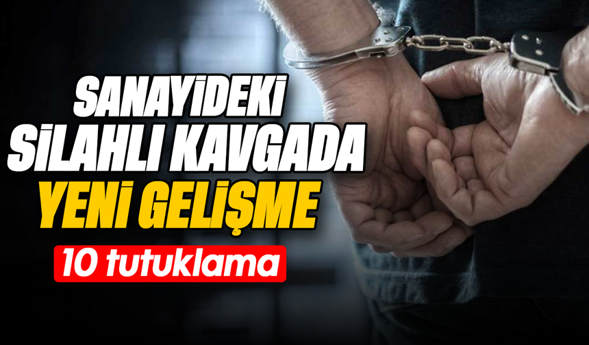 Sanayideki silahlı kavgada  yeni gelişme :10 tutuklama