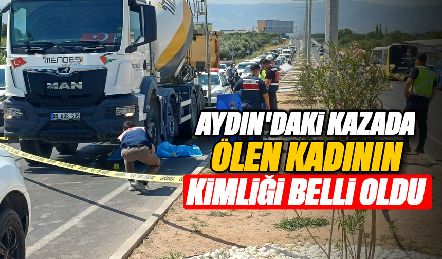 Aydın’daki kazada ölen kadının kimliği belli oldu