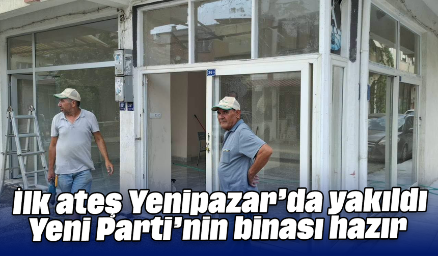 İlk ateş Yenipazar’da yakıldı: Yeni Parti’nin binası hazır