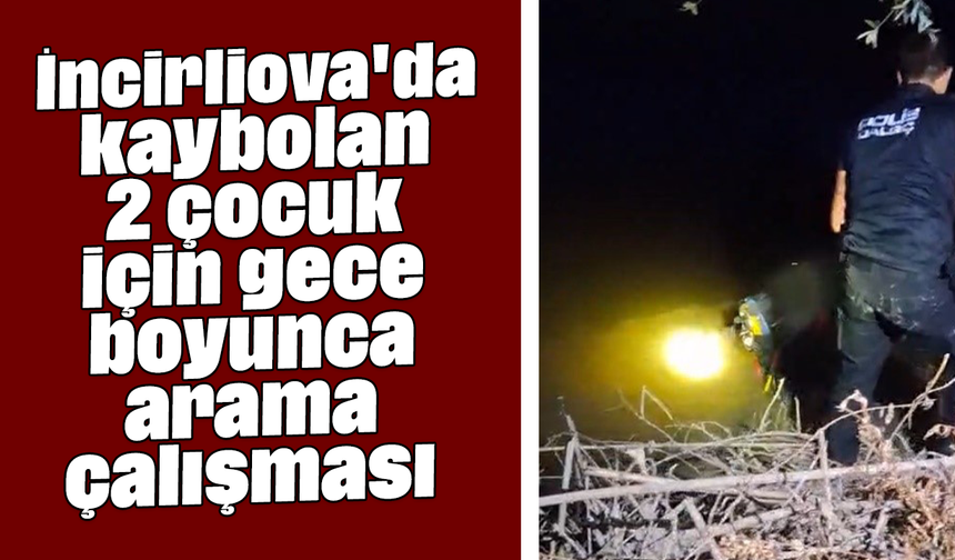 İncirliova'da kaybolan 2 çocuk için gece boyunca arama çalışması