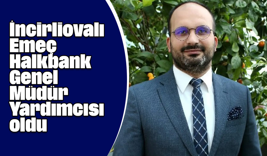 İncirliovalı Emeç, Halkbank Genel Müdür Yardımcısı oldu