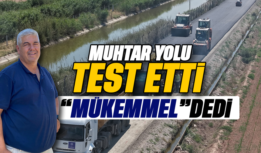 Muhtar yolu test etti, “Mükemmel” dedi