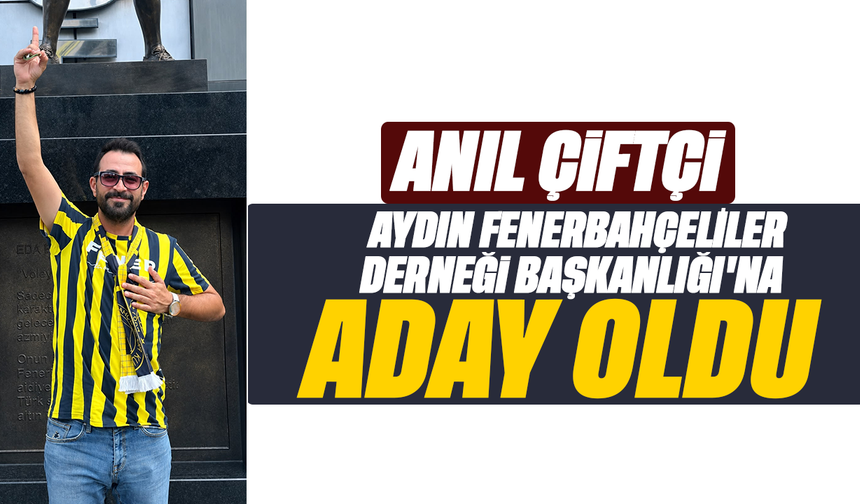 Anıl Çiftçi, Aydın Fenerbahçeliler Derneği Başkanlığı'na aday oldu