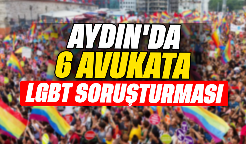 Aydın’da 6 avukata LGBT soruşturması