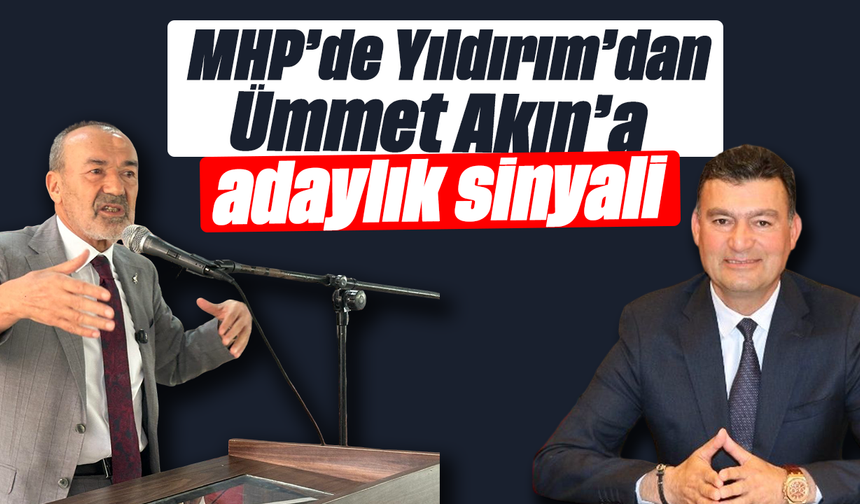 MHP’de Yıldırım’dan Ümmet Akın’a adaylık sinyali