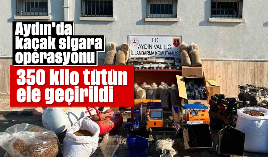 Aydın'da kaçak sigara operasyonu: 350 kilo tütün ele geçirildi