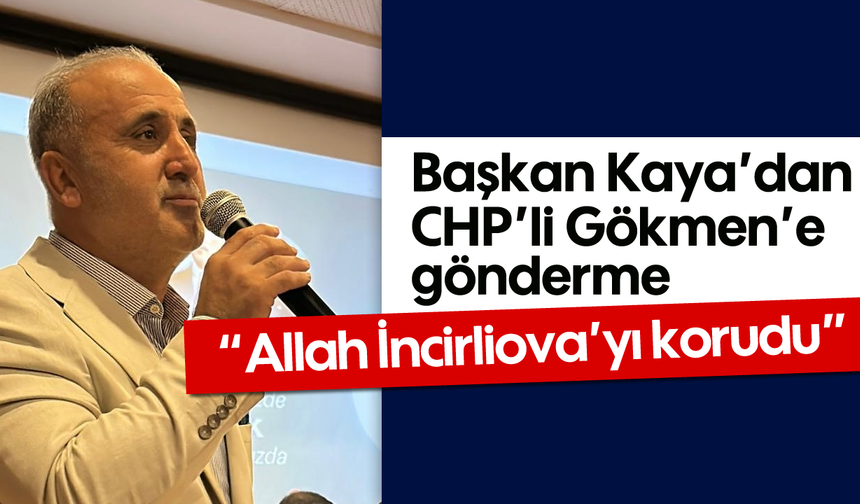 Başkan Kaya’dan CHP’li Gökmen’e gönderme: 'Allah İncirliova’yı korudu'