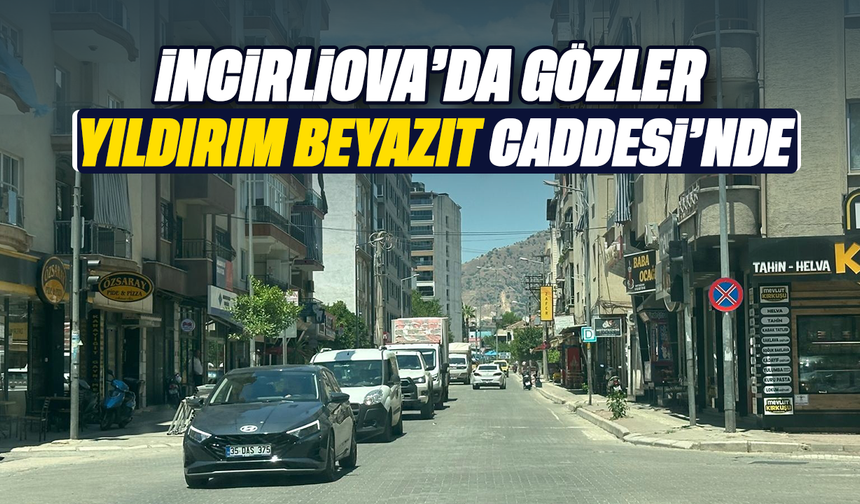 İncirliova’da gözler Yıldırım Beyazıt Caddesi’nde