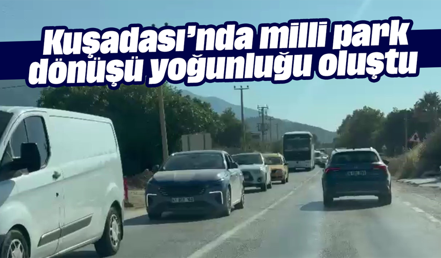 Kuşadası’nda milli park dönüşü yoğunluğu oluştu