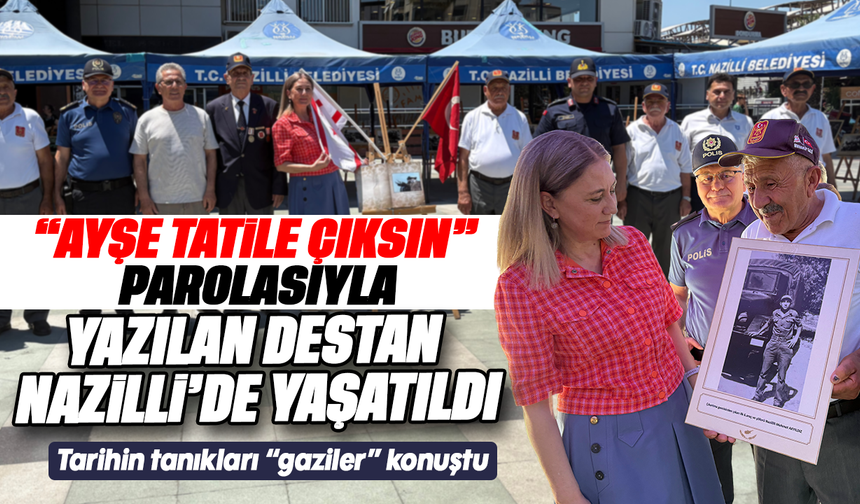“Ayşe tatile çıksın” parolasıyla yazılan destan Nazilli’de yaşatıldı : Tarihin tanıkları “gaziler” konuştu