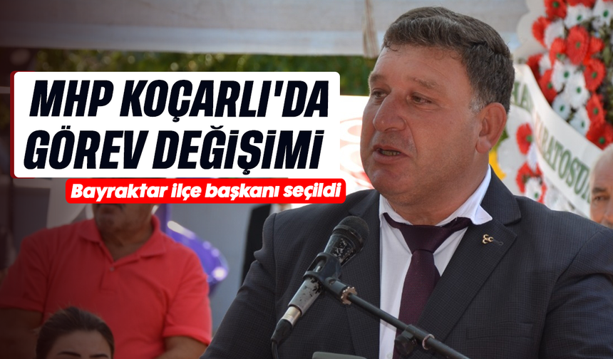 MHP Koçarlı’da görev değişimi: Bayraktar ilçe başkanı seçildi