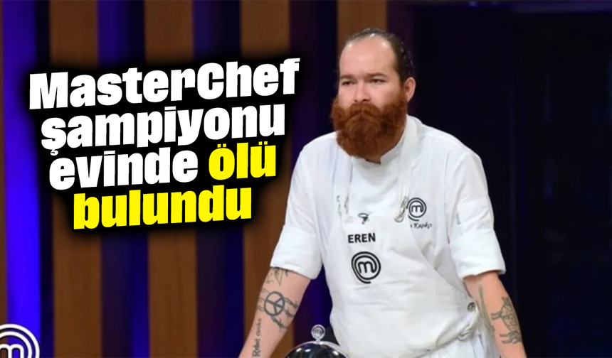 MasterChef şampiyonu evinde ölü bulundu