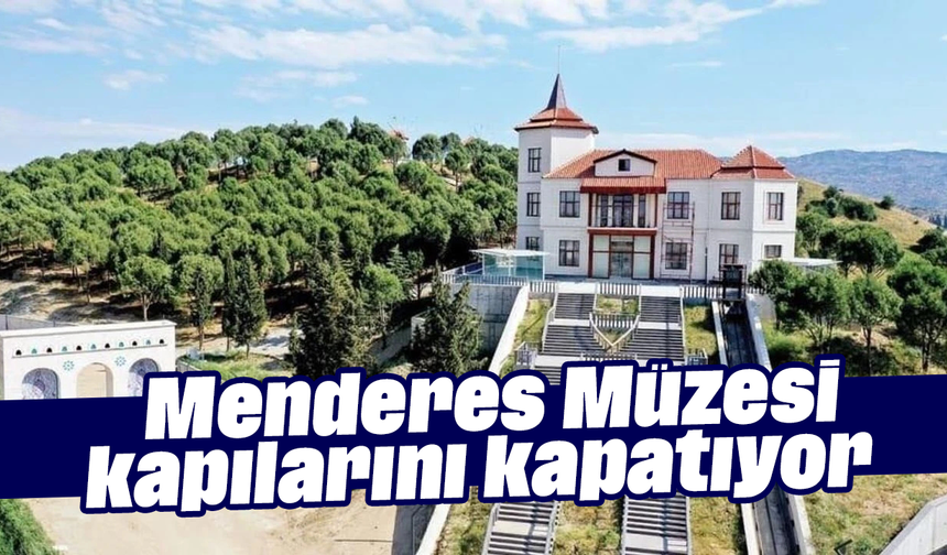 Menderes Müzesi kapılarını kapatıyor