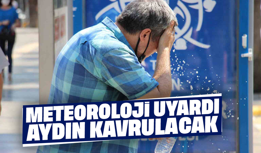 Meteoroloji uyardı: Aydın kavrulacak