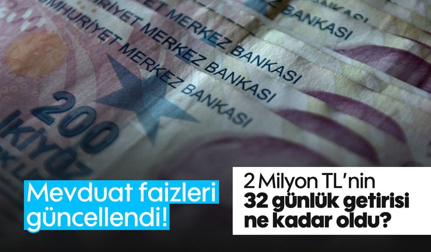 Mevduat faizleri güncellendi! 2 Milyon TL'nin 32 günlük getirisi ne kadar oldu?