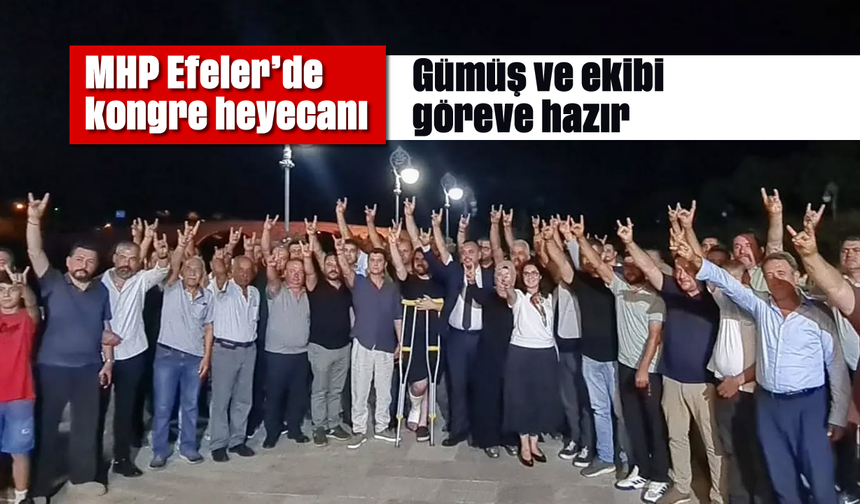 MHP Efeler’de kongre heyecanı: Gümüş ve ekibi göreve hazır