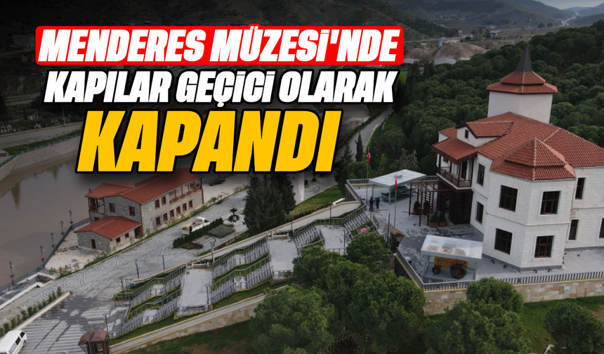 Menderes Müzesi'nde kapılar geçici olarak kapandı