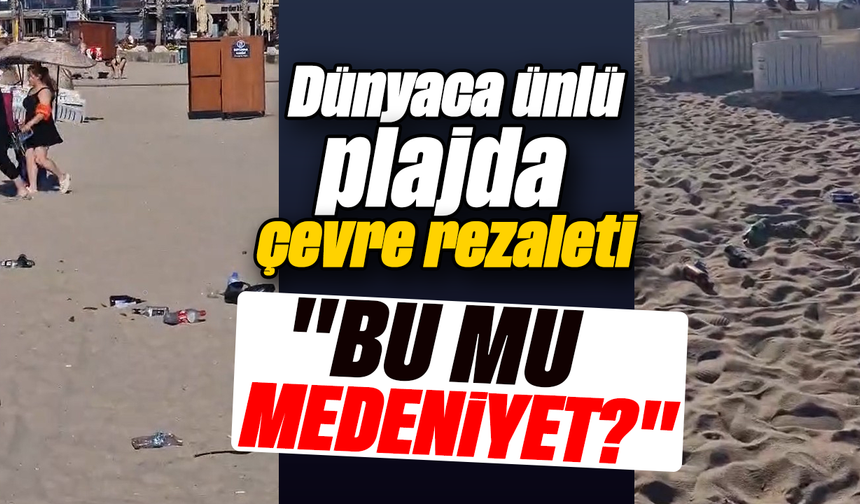Dünyaca ünlü plajda çevre rezaleti: "Bu mu medeniyet?"