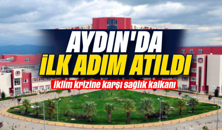 Aydın'da ilk adım atıldı:  İklim krizine karşı sağlık kalkanı