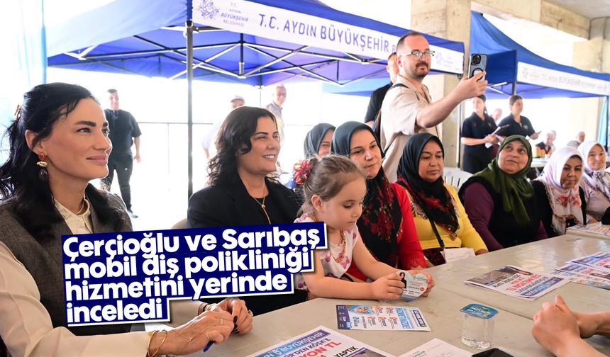 Çerçioğlu ve Sarıbaş mobil diş polikliniği hizmetini yerinde inceledi