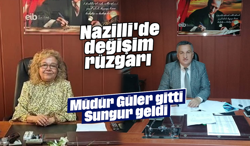 Nazilli'de değişim rüzgarı: Müdür Güler gitti, Sungur geldi
