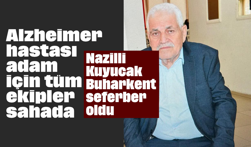 Alzheimer hastası adam için tüm ekipler sahada: Nazilli- Kuyucak - Buharkent seferber oldu