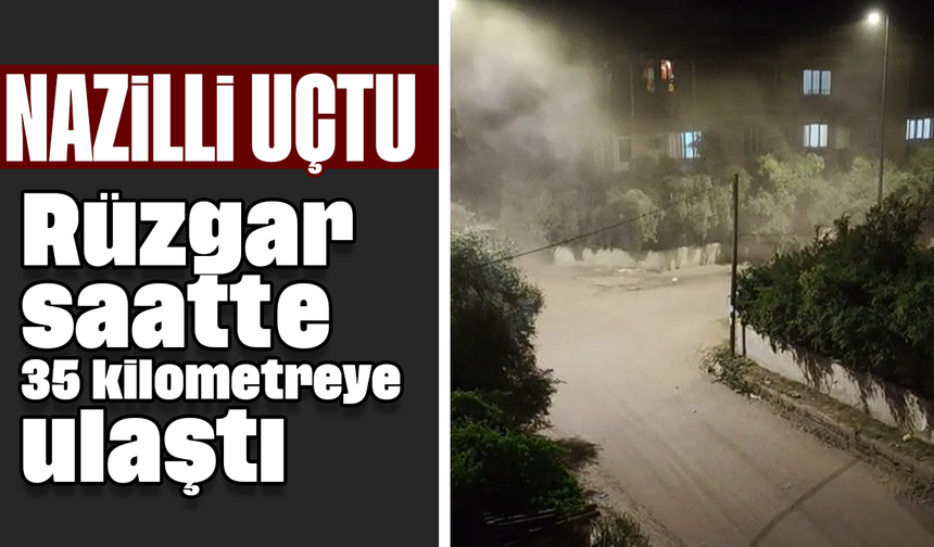 Nazilli uçtu: Rüzgar saatte 35 kilometreye ulaştı