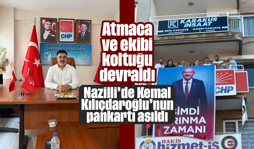 Atmaca ve ekibi koltuğu devraldı: Nazilli’de Kemal Kılıçdaroğlu’nun pankartı asıldı