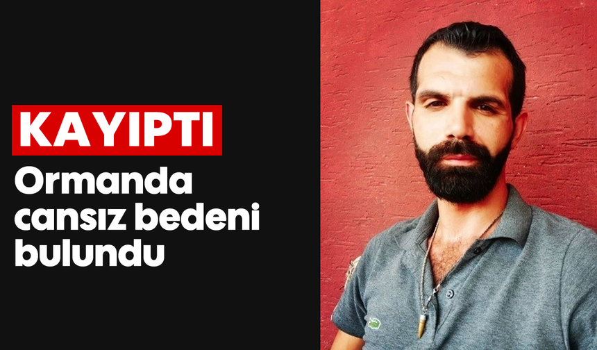 Kayıptı: Ormanda cansız bedeni bulundu
