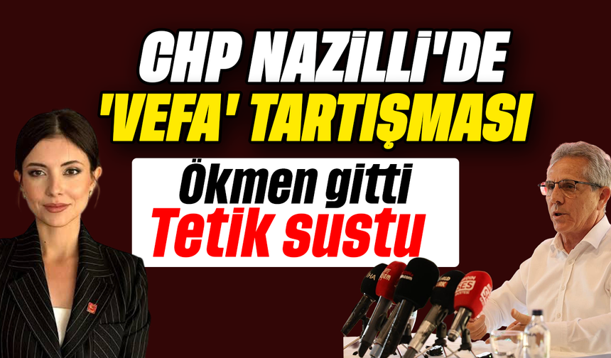 CHP Nazilli'de 'vefa' tartışması - Ökmen gitti, Tetik sustu