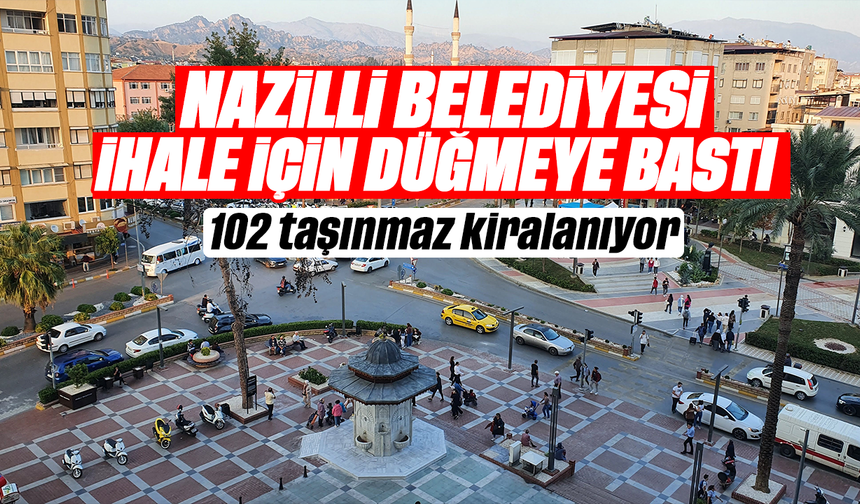 Nazilli Belediyesi ihale için düğmeye bastı : 102 taşınmaz kiralanıyor