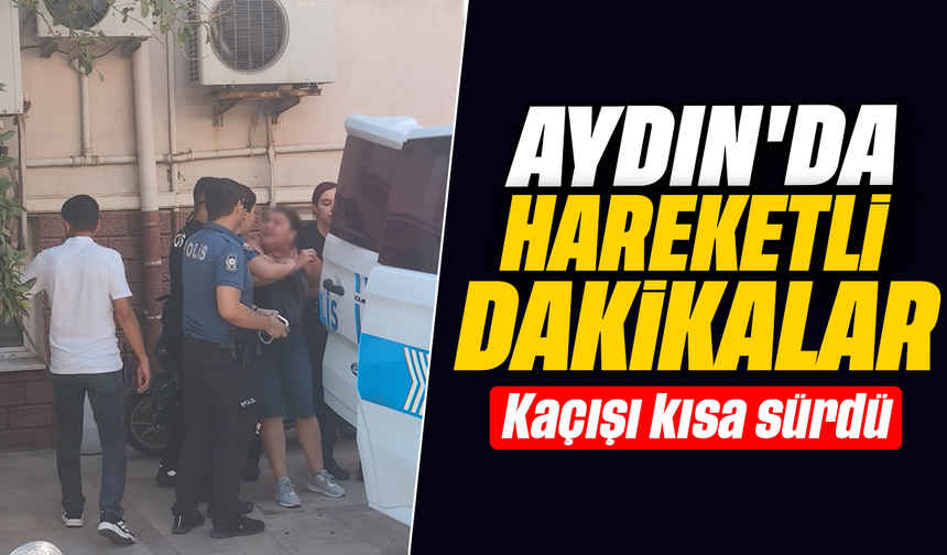 Aydın’da hareketli dakikalar: Kaçışı kısa sürdü