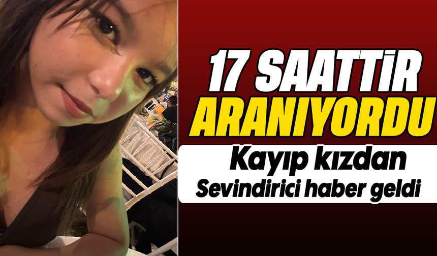 17 saattir aranıyordu : Kayıp kızdan sevindirici haber geldi