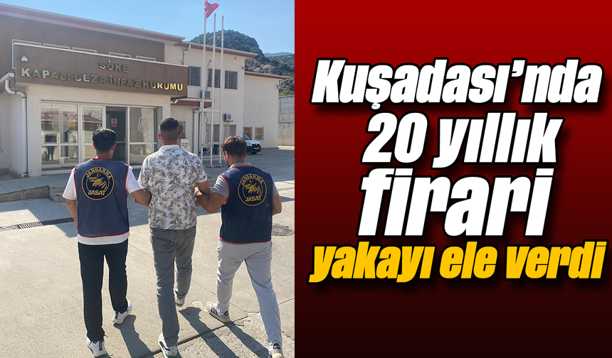 Kuşadası’nda 20 yıllık firari yakayı ele verdi