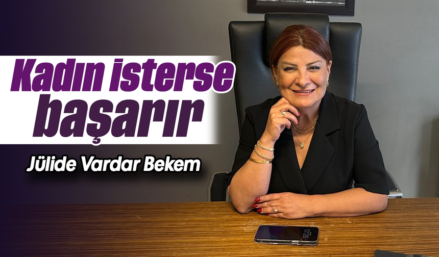 Kadın isterse başarır: Jülide Vardar Bekem