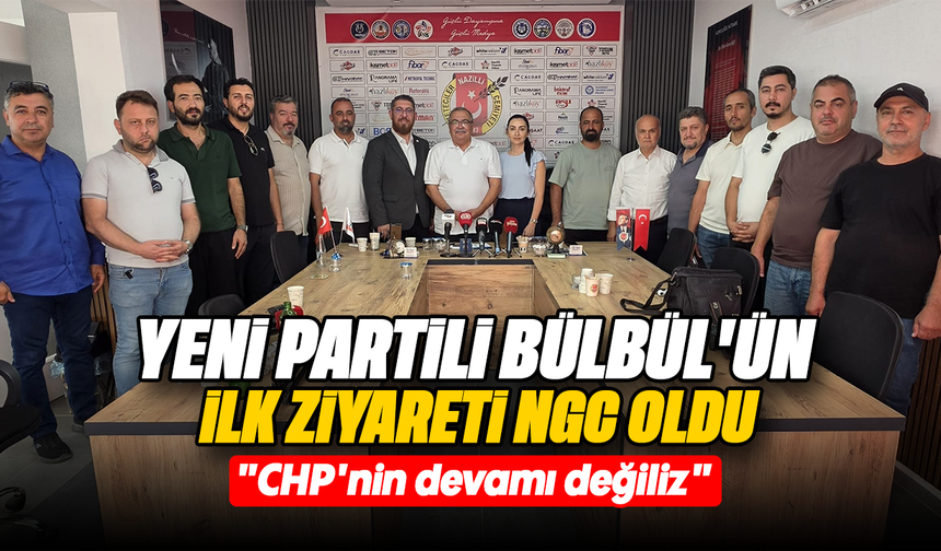 Yeni Partili Bülbül'ün ilk ziyareti NGC oldu - "CHP'nin devamı değiliz"