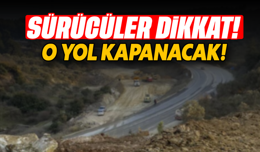 Sürücüler dikkat: O yol kapanacak