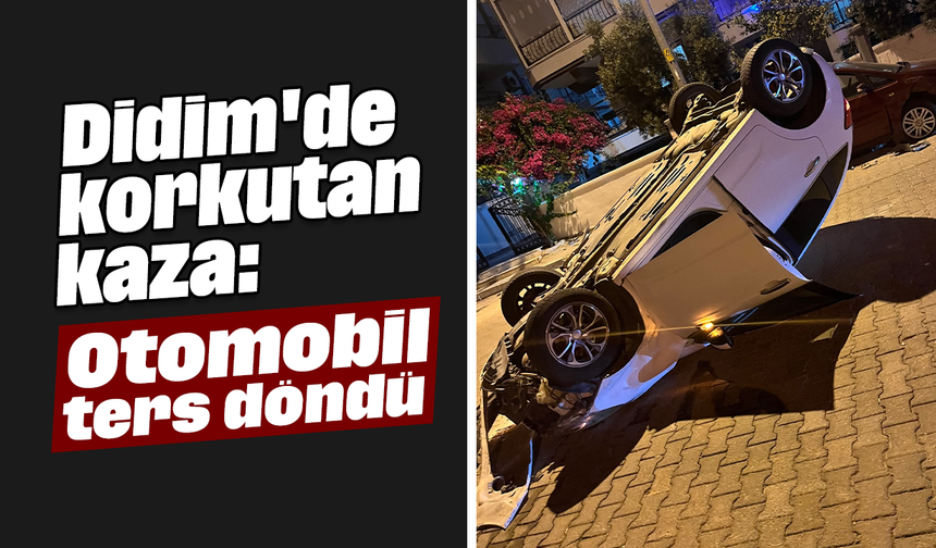 Didim'de korkutan kaza: Otomobil ters döndü