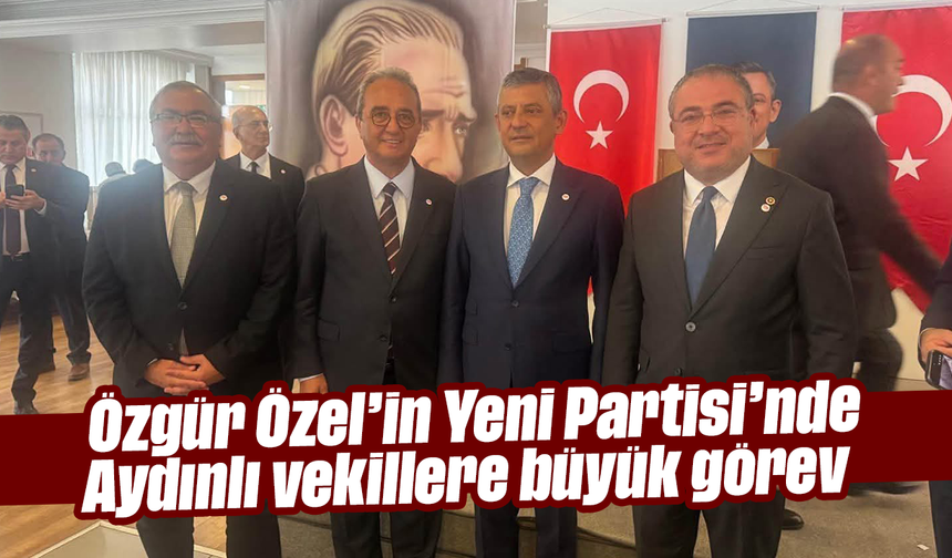 Özgür Özel’in Yeni Partisi’nde Aydınlı vekillere büyük görev