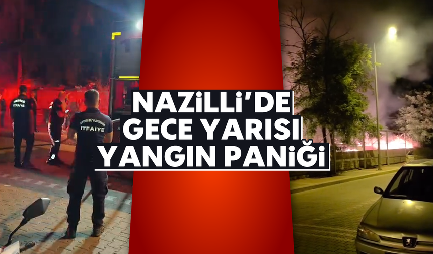 Nazilli'de gece yarısı yangın paniği: Ekiplerden hızlı müdahale