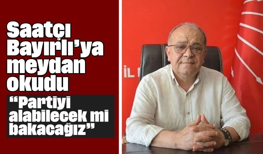 Saatçı, Bayırlı’ya meydan okudu: “Partiyi alabilecek mi bakacağız”