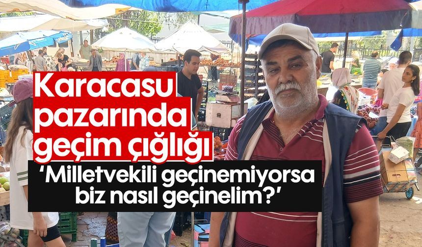 Karacasu pazarında geçim çığlığı: 'Milletvekili geçinemiyorsa biz nasıl geçinelim?'