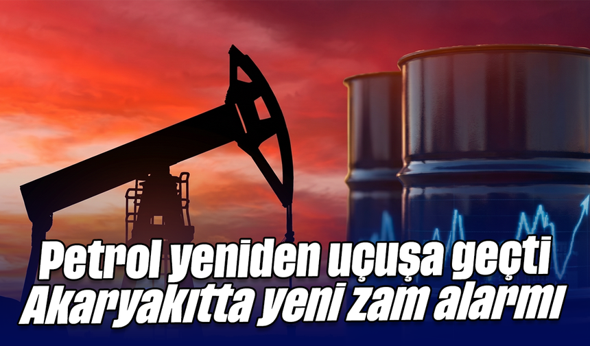 Petrol yeniden uçuşa geçti: Akaryakıtta yeni zam alarmı