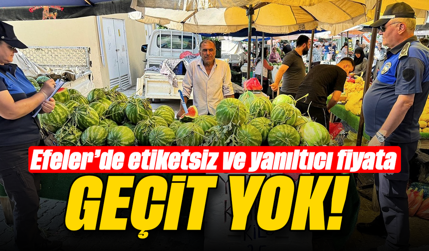 Efeler’de etiketsiz ve yanıltıcı fiyata geçit yok