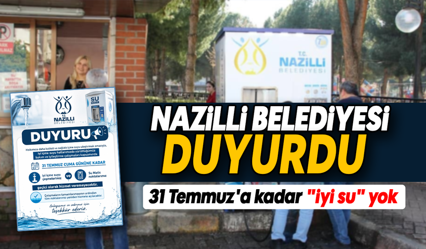 Nazilli Belediyesi duyurdu : 31 Temmuz'a kadar "iyi su" yok