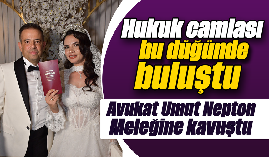 Hukuk camiası bu düğünde buluştu - Avukat Umut Nepton, Meleğine kavuştu